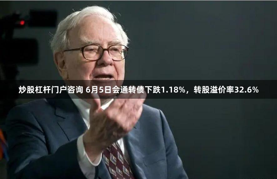 炒股杠杆门户咨询 6月5日会通转债下跌1.18%，转股溢价率32.6%