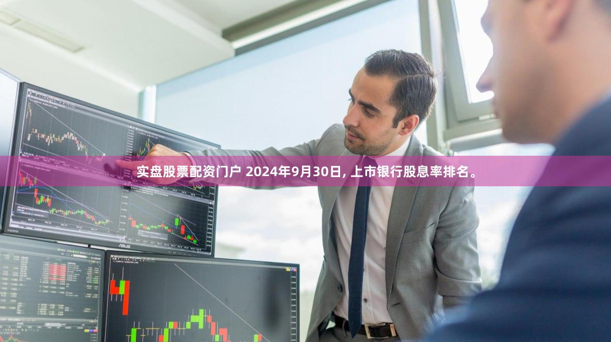 实盘股票配资门户 2024年9月30日, 上市银行股息率排名。