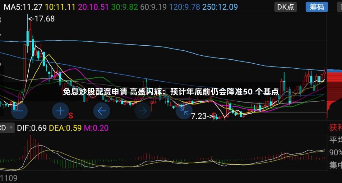 免息炒股配资申请 高盛闪辉：预计年底前仍会降准50 个基点