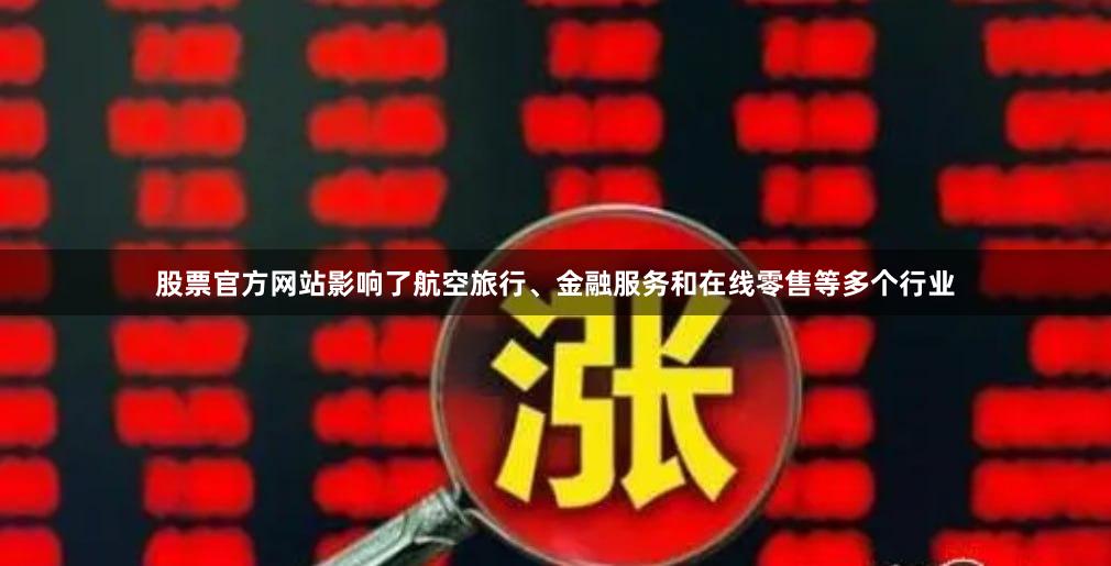 股票官方网站影响了航空旅行、金融服务和在线零售等多个行业