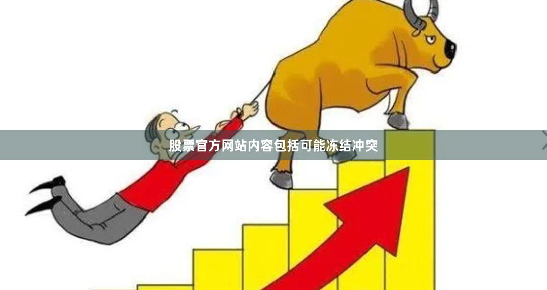 股票官方网站内容包括可能冻结冲突