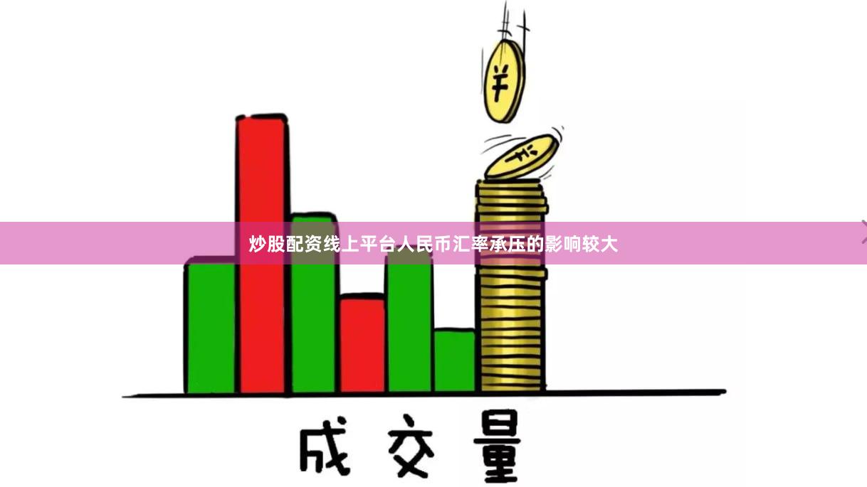 炒股配资线上平台人民币汇率承压的影响较大