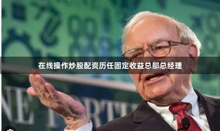 在线操作炒股配资历任固定收益总部总经理