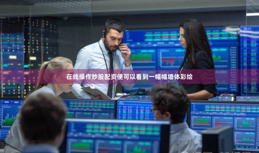 在线操作炒股配资便可以看到一幅幅墙体彩绘