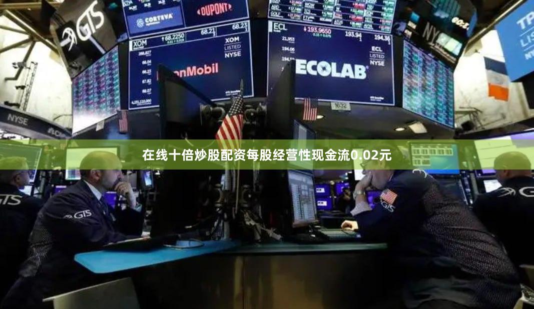 在线十倍炒股配资每股经营性现金流0.02元